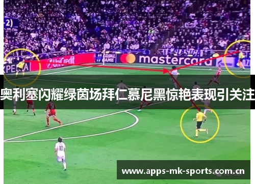 奥利塞闪耀绿茵场拜仁慕尼黑惊艳表现引关注